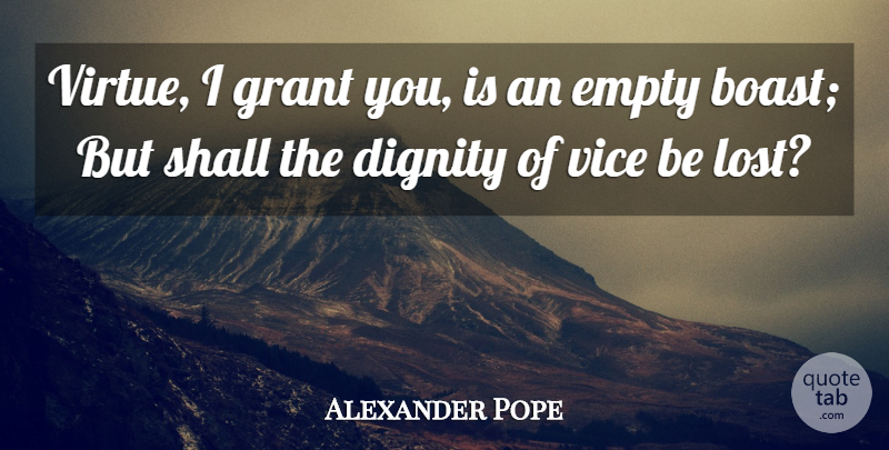 Alexander Pope Quote About Vices, Dignity, Virtue: Virtue I Grant You Is...