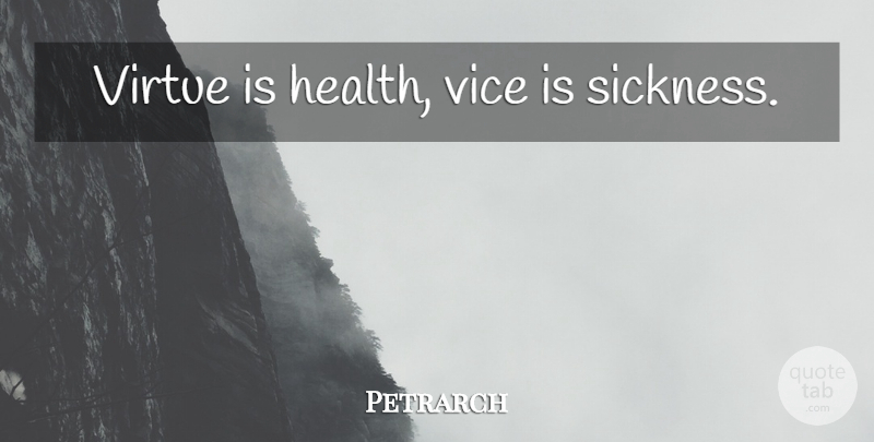 Petrarch Quote About Vices, Sickness, Virtue: Virtue Is Health Vice Is...