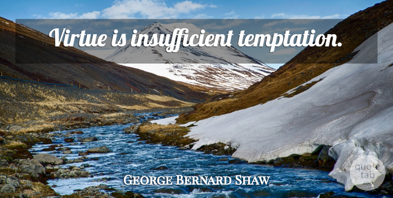 George Bernard Shaw Quote About Temptation, Virtue, Insufficient: Virtue Is Insufficient Temptation...