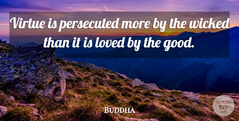 Buddha Quote About Indian Leader, Wicked: Virtue Is Persecuted More By...