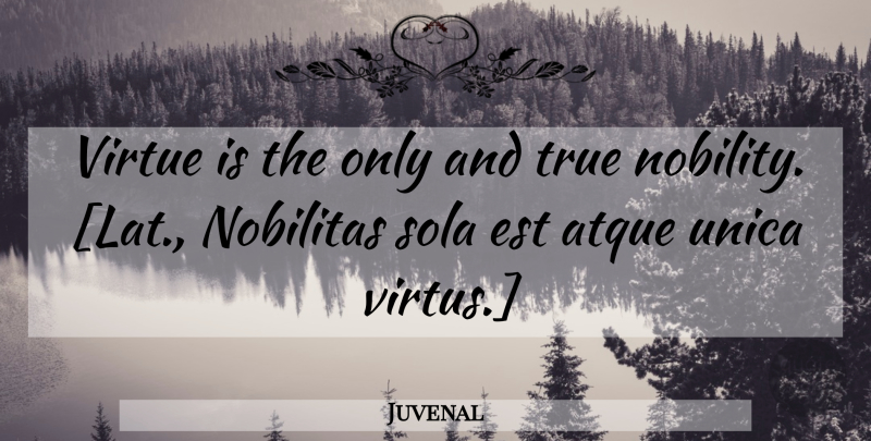 Juvenal Quote About Virtue, Nobility: Virtue Is The Only And...