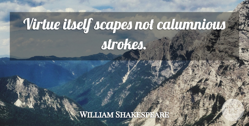 William Shakespeare Quote About Virtue, Scapes, Calumny: Virtue Itself Scapes Not Calumnious...
