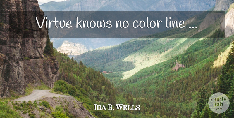 Ida B. Wells Quote About Color, Lines, Virtue: Virtue Knows No Color Line...