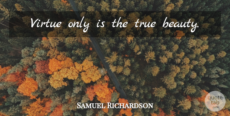 Samuel Richardson Quote About True Beauty, Virtue: Virtue Only Is The True...