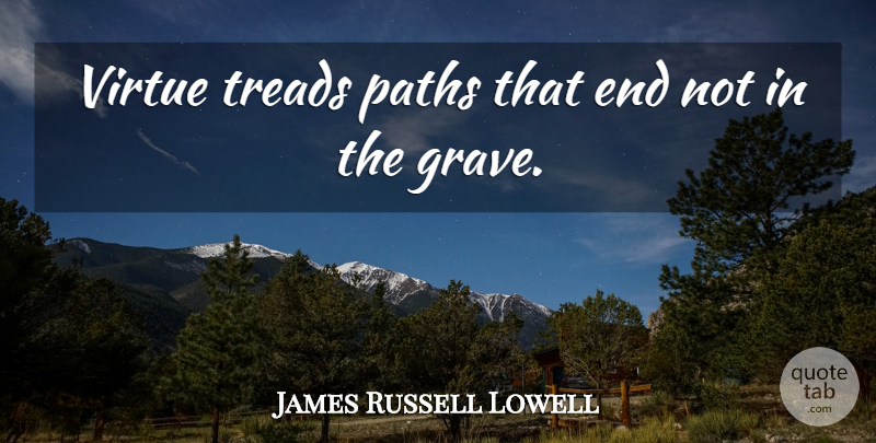 James Russell Lowell Quote About Path, Virtue, Ends: Virtue Treads Paths That End...