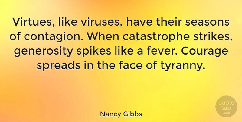 Nancy Gibbs Quote About Courage, Face: Virtues Like Viruses Have Their...
