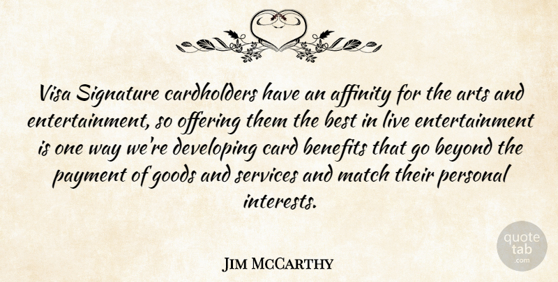 Jim McCarthy Quote About Affinity, Arts, Benefits, Best, Beyond: Visa Signature Cardholders Have An...