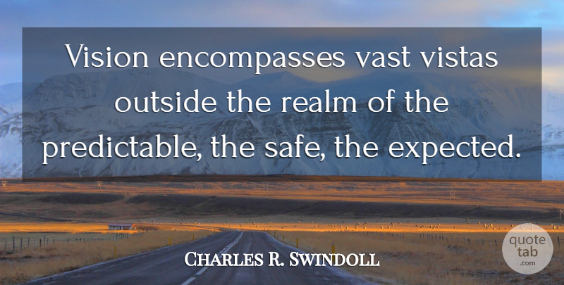 Charles R. Swindoll Quote About Vision, Safe, Vistas: Vision Encompasses Vast Vistas Outside...