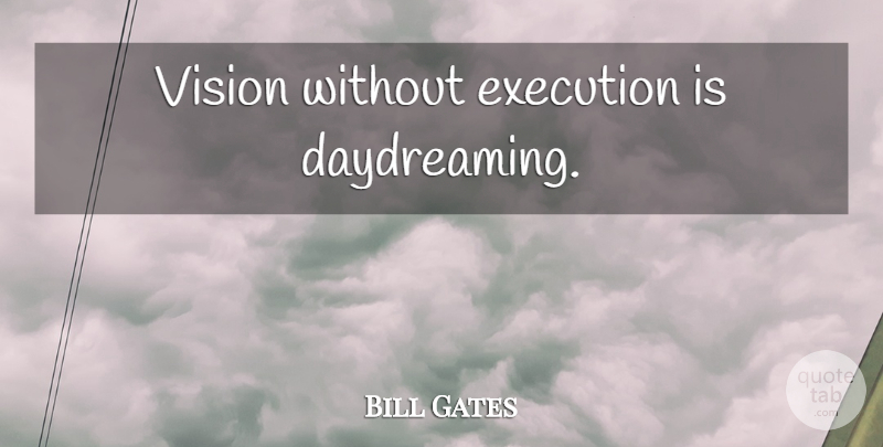 Bill Gates Quote About Vision, Execution, Daydreaming: Vision Without Execution Is Daydreaming...