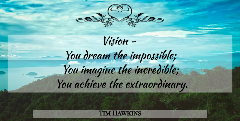 Tim Hawkins Quote About Dream, Vision, Impossible: Vision You Dream The Impossible...