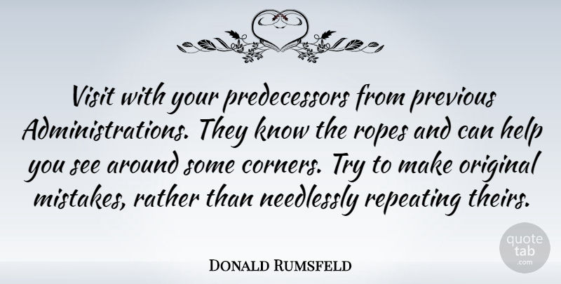 Donald Rumsfeld Quote About Mistake, Trying, Administration: Visit With Your Predecessors From...
