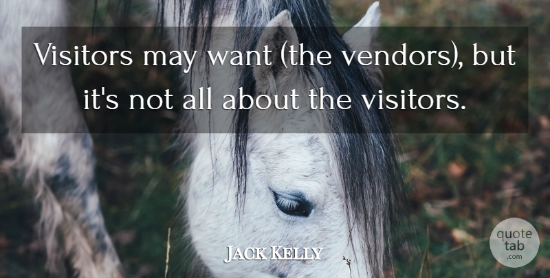 Jack Kelly Quote About Visitors: Visitors May Want The Vendors...