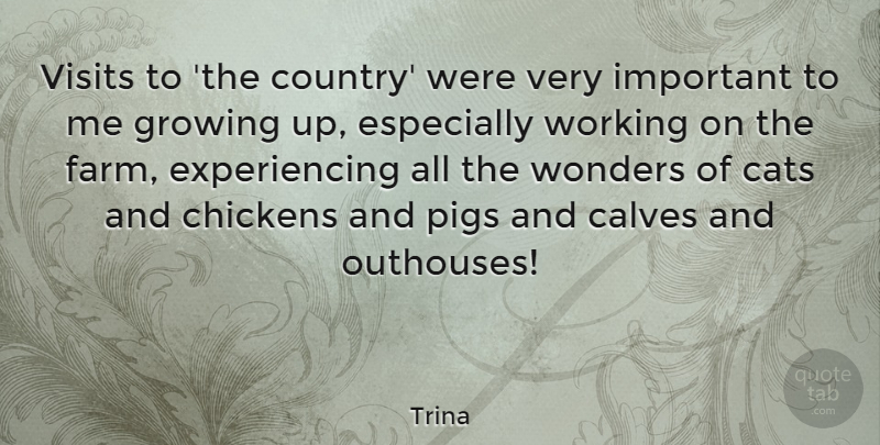 Trina Quote About Country, Growing Up, Cat: Visits To The Country Were...