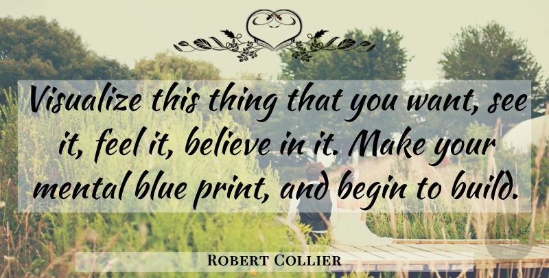 Robert Collier Quote About Begin, Believe, Mental, Visualize: Visualize This Thing That You...