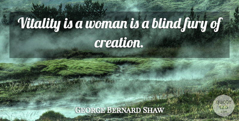 George Bernard Shaw Quote About Women, Vitality, Blind: Vitality Is A Woman Is...