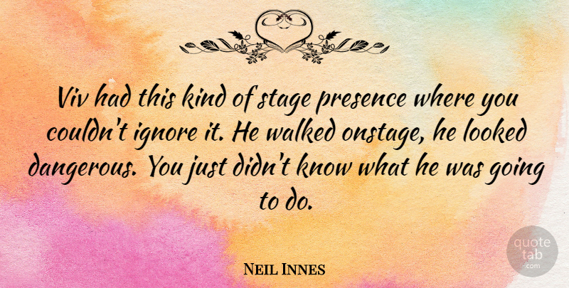 Neil Innes Quote About Ignore, Looked, Presence, Stage, Walked: Viv Had This Kind Of...