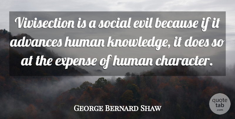 George Bernard Shaw Quote About Character, Animal, Evil: Vivisection Is A Social Evil...