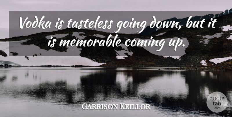 Garrison Keillor Quote About Memorable, Vodka: Vodka Is Tasteless Going Down...