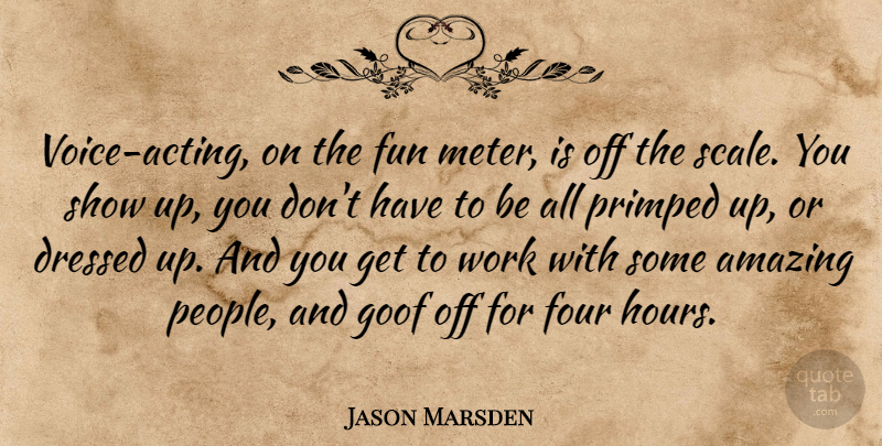Jason Marsden Quote About Amazing, Dressed, Four, Goof, Work: Voice Acting On The Fun...