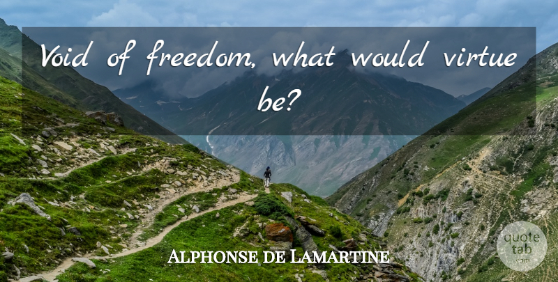 Alphonse de Lamartine Quote About Freedom, Void, Virtue: Void Of Freedom What Would...