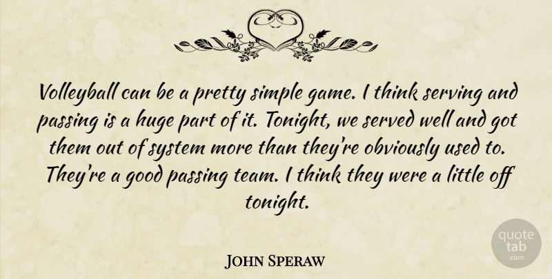 John Speraw Quote About Good, Huge, Obviously, Passing, Served: Volleyball Can Be A Pretty...