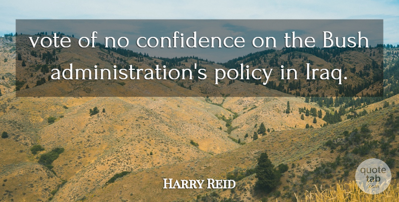 Harry Reid Quote About Bush, Confidence, Policy, Vote: Vote Of No Confidence On...