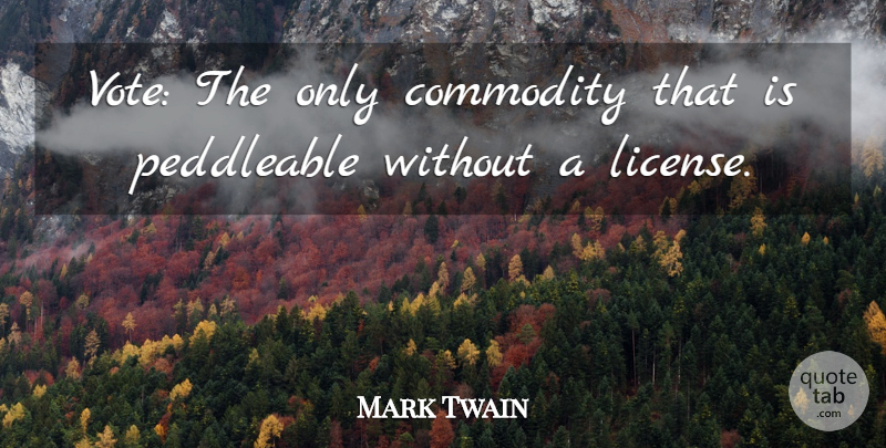 Mark Twain Quote About Vote, Commodity, License: Vote The Only Commodity That...