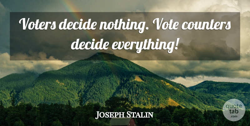 Joseph Stalin Quote About Voters, Vote: Voters Decide Nothing Vote Counters...