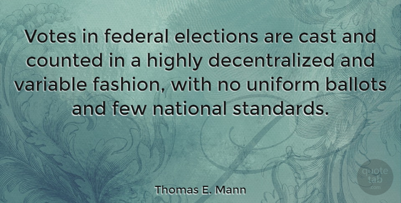 Thomas E. Mann Quote About Fashion, Variables, Uniforms: Votes In Federal Elections Are...