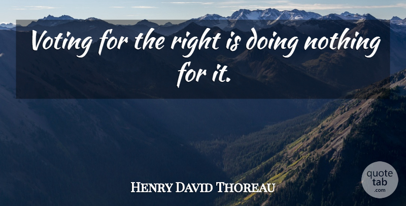 Henry David Thoreau Quote About Voting, Doing Nothing, Disobedience: Voting For The Right Is...