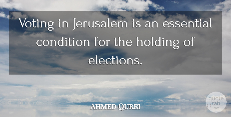 Ahmed Qurei Quote About Condition, Elections, Essential, Holding, Jerusalem: Voting In Jerusalem Is An...