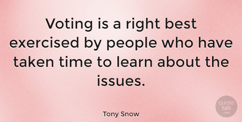 Tony Snow Quote About Taken, Issues, People: Voting Is A Right Best...