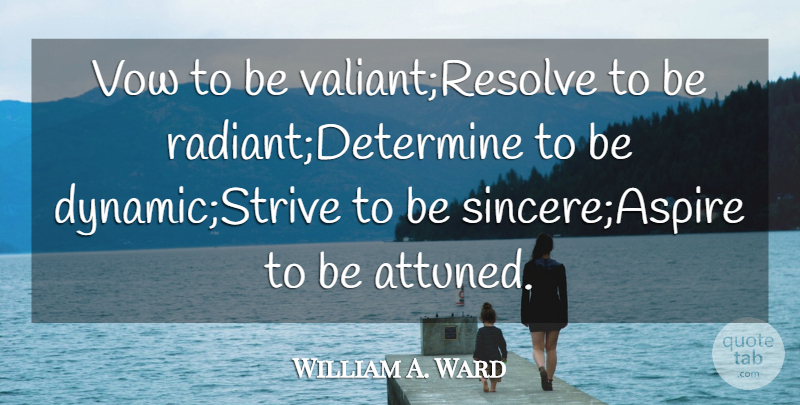 William A. Ward Quote About Vow: Vow To Be Valiantresolve To...