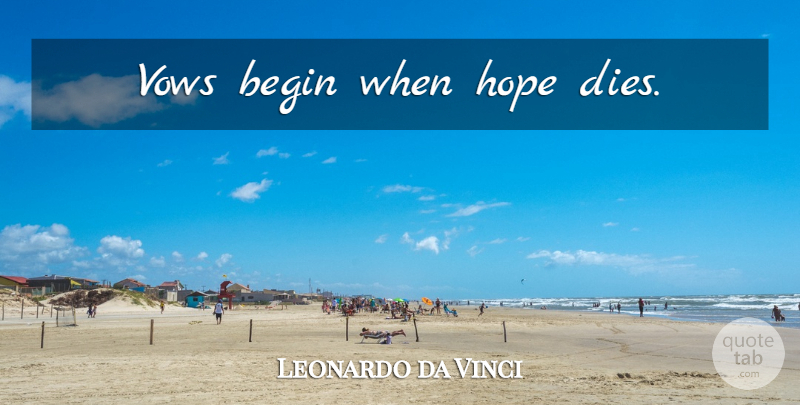 Leonardo da Vinci Quote About Vow, Human Condition, Dies: Vows Begin When Hope Dies...