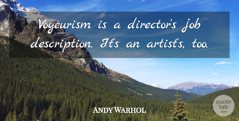 Andy Warhol Quote About Art, Jobs, Directors: Voyeurism Is A Directors Job...