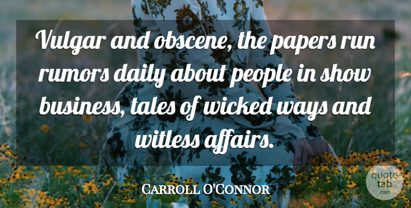 Carroll O'Connor Quote About Running, Business, People: Vulgar And Obscene The Papers...