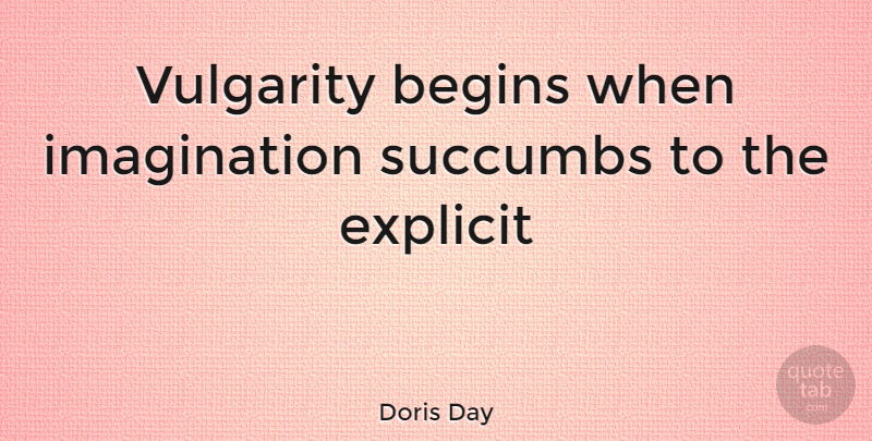 Doris Day Quote About Imagination, Explicit, Vulgarity: Vulgarity Begins When Imagination Succumbs...