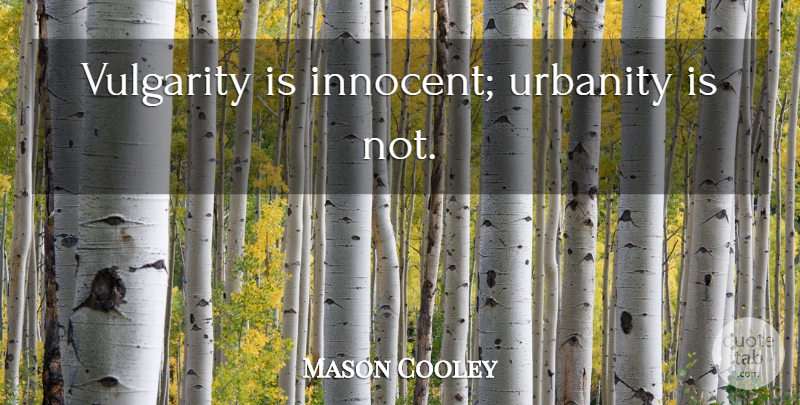 Mason Cooley Quote About Vulgarity Is, Innocent, Sophistication: Vulgarity Is Innocent Urbanity Is...