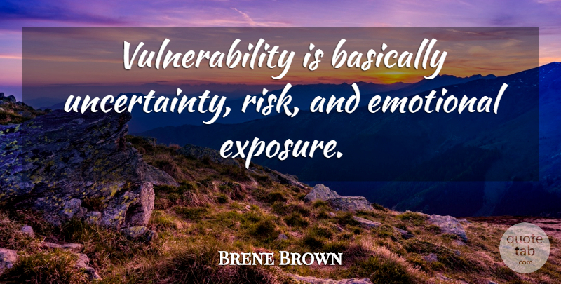 Brene Brown Quote About Basically: Vulnerability Is Basically Uncertainty Risk...