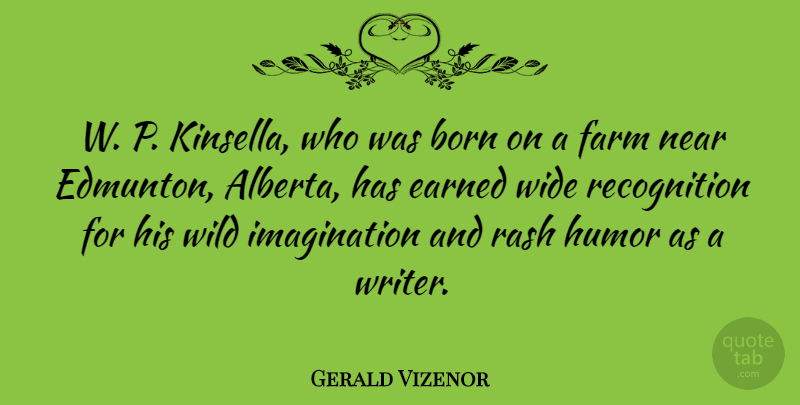 Gerald Vizenor Quote About Earned, Farm, Humor, Imagination, Near: W P Kinsella Who Was...