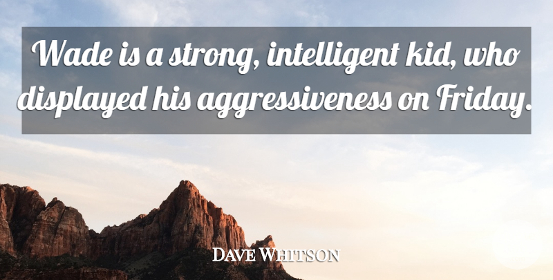 Dave Whitson Quote About Aggression: Wade Is A Strong Intelligent...