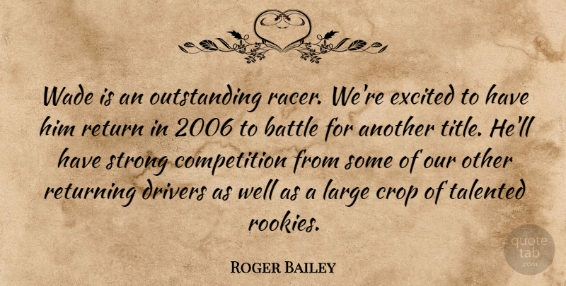 Roger Bailey Quote About Battle, Competition, Crop, Drivers, Excited: Wade Is An Outstanding Racer...