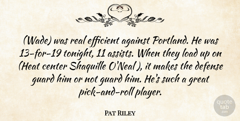 Pat Riley Quote About Against, Center, Defense, Efficient, Great: Wade Was Real Efficient Against...