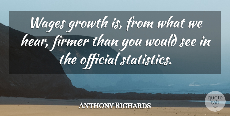 Anthony Richards Quote About Growth, Official, Wages: Wages Growth Is From What...