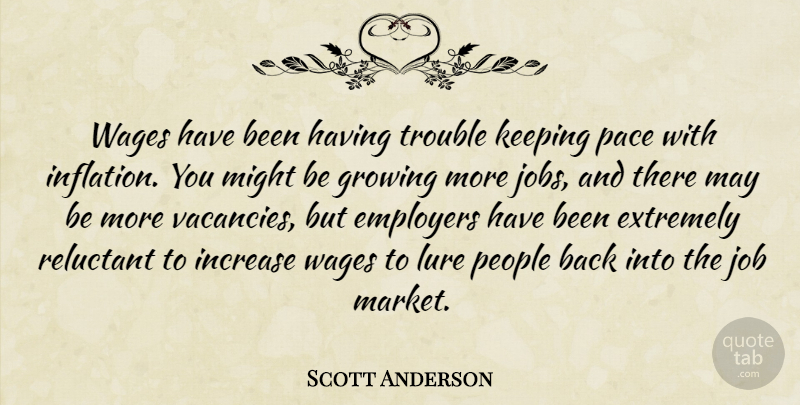 Scott Anderson Quote About Employers, Extremely, Growing, Increase, Job: Wages Have Been Having Trouble...