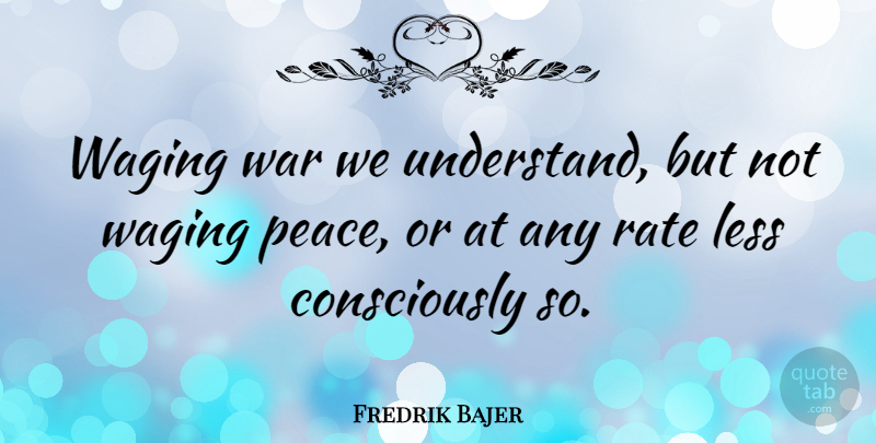 Fredrik Bajer Quote About War, Waging War, Rate: Waging War We Understand But...