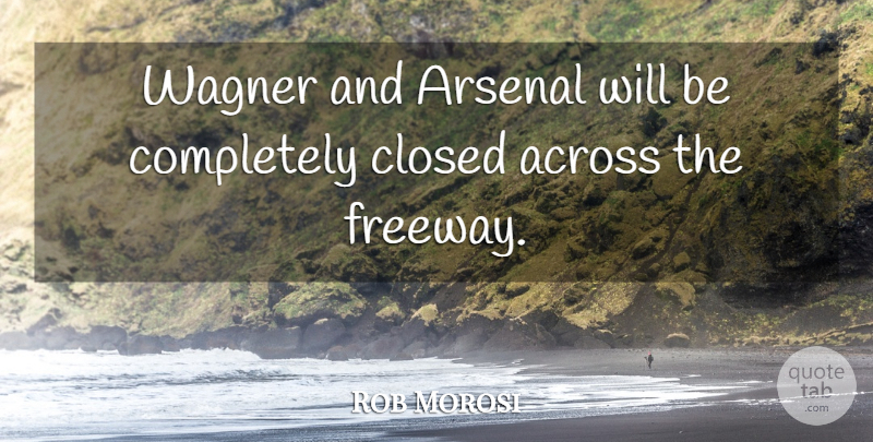 Rob Morosi Quote About Across, Arsenal, Closed, Wagner: Wagner And Arsenal Will Be...