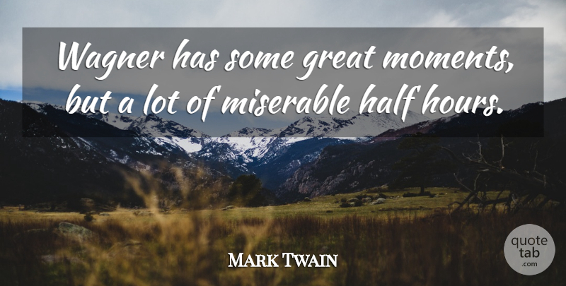 Mark Twain Quote About Half, Miserable, Moments: Wagner Has Some Great Moments...