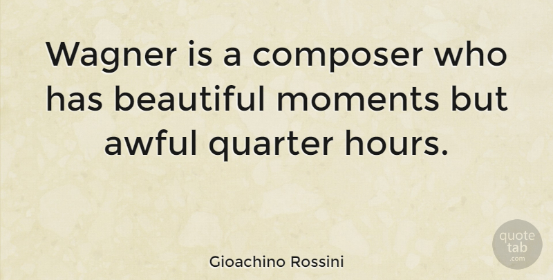 Gioachino Rossini Quote About Awful, Composer, Quarter, Wagner: Wagner Is A Composer Who...