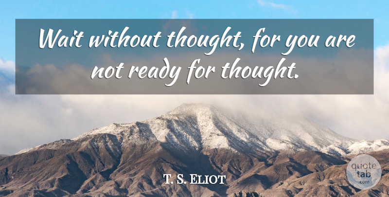 T. S. Eliot Quote About Meditation, Waiting, Thyme: Wait Without Thought For You...